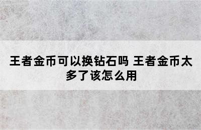 王者金币可以换钻石吗 王者金币太多了该怎么用